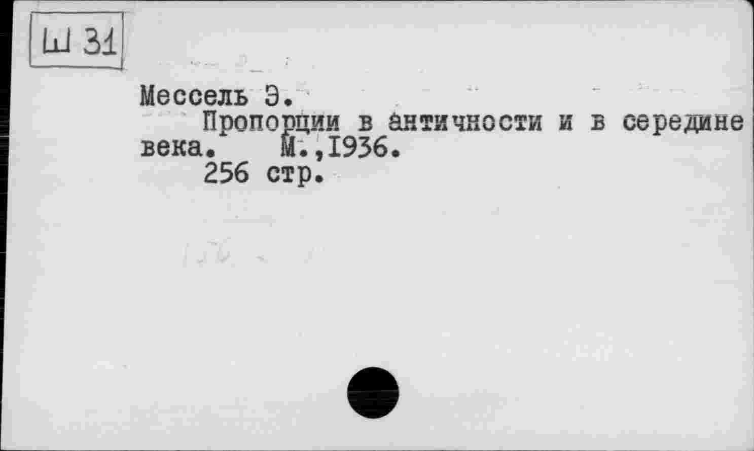 ﻿Ш Зі
Мессель Э.
Ппопорции в античности и в середине века. Й.,1936.
256 стр.